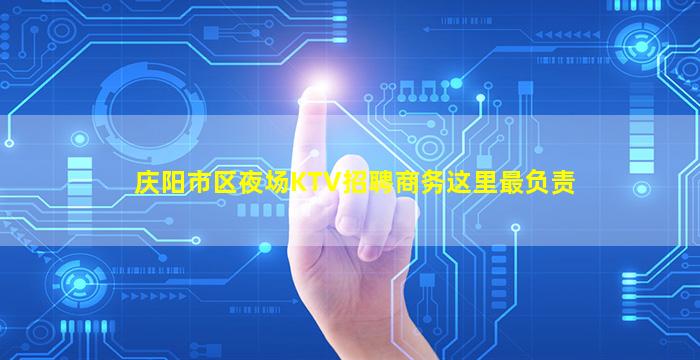 庆阳市区夜场KTV招聘商务这里最负责